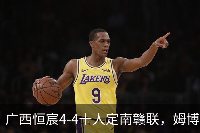 广西恒宸4-4十人定南赣联，姆博、陈栋涛双响，朱家漩绝平