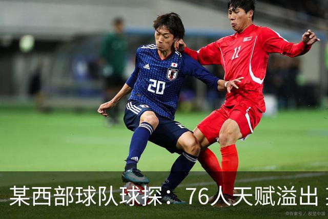 某西部球队球探：76人天赋溢出 某西部高管：他们实现了天赋碾压